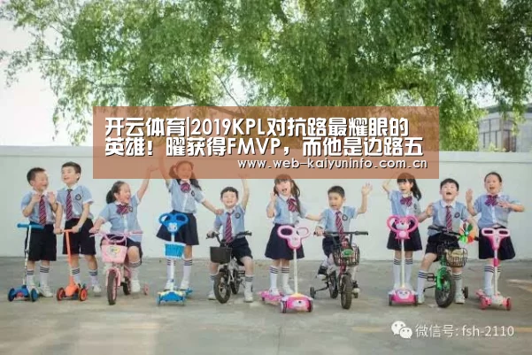 开云体育|2019KPL对抗路最耀眼的英雄!曜获得FMVP,而他是边路五杀缔造者(图2) 开云体育